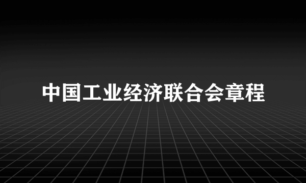 中国工业经济联合会章程