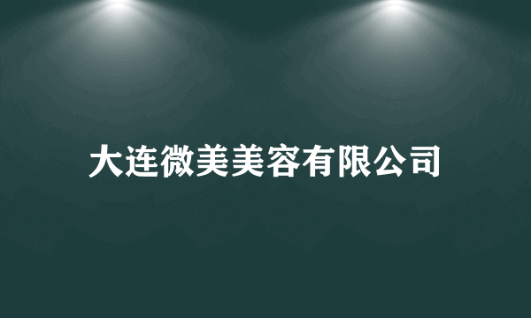 大连微美美容有限公司