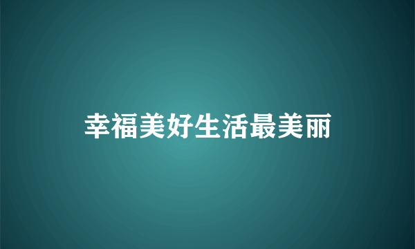 幸福美好生活最美丽