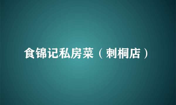 食锦记私房菜（刺桐店）