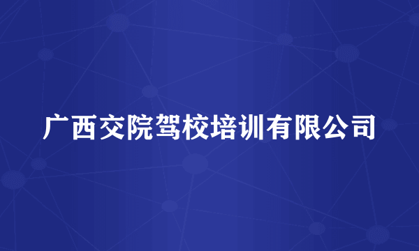 广西交院驾校培训有限公司