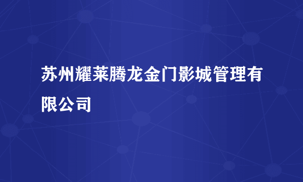苏州耀莱腾龙金门影城管理有限公司