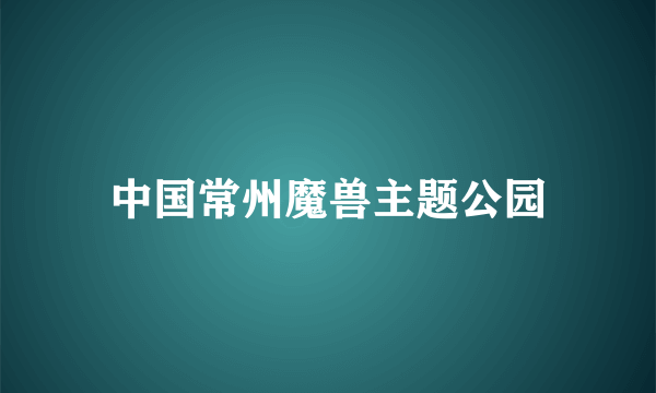 中国常州魔兽主题公园