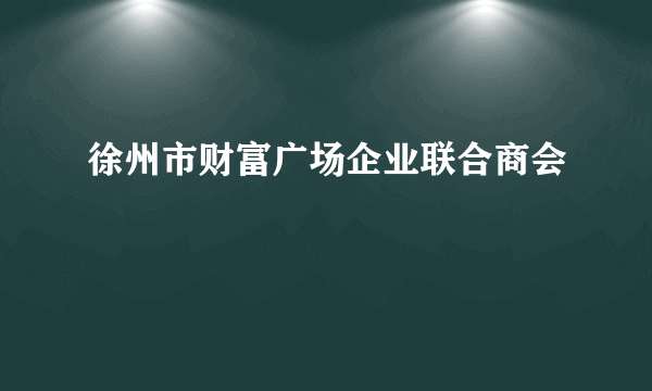 徐州市财富广场企业联合商会
