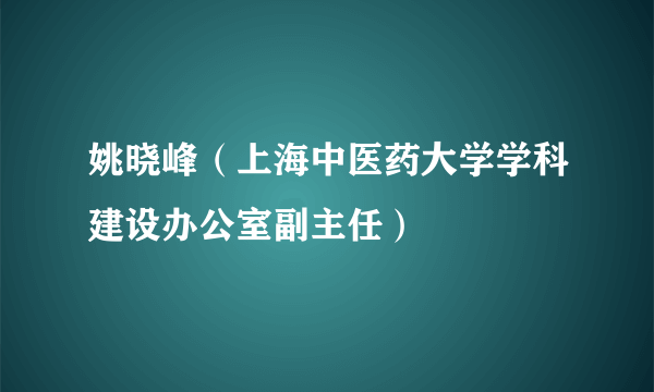 姚晓峰（上海中医药大学学科建设办公室副主任）