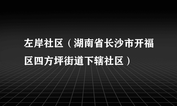 左岸社区（湖南省长沙市开福区四方坪街道下辖社区）