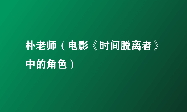 朴老师（电影《时间脱离者》中的角色）