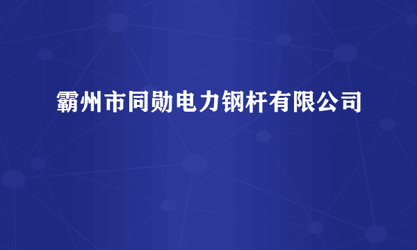 霸州市同勋电力钢杆有限公司