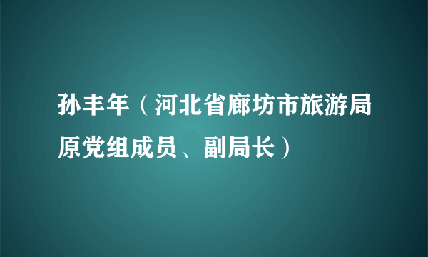孙丰年（河北省廊坊市旅游局原党组成员、副局长）