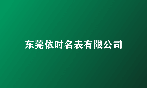 东莞依时名表有限公司