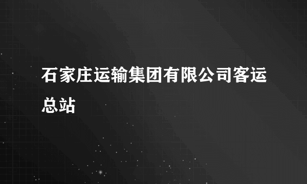 石家庄运输集团有限公司客运总站