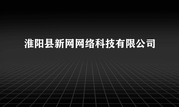 淮阳县新网网络科技有限公司