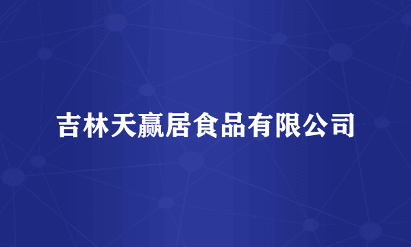 吉林天赢居食品有限公司