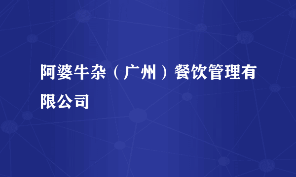 阿婆牛杂（广州）餐饮管理有限公司