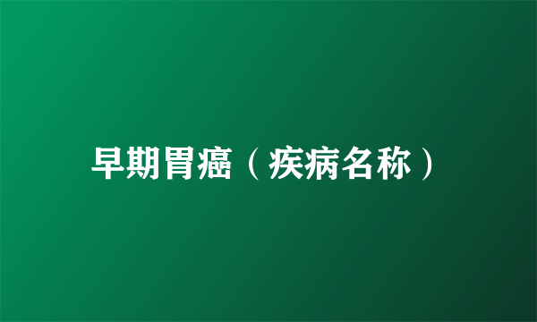 早期胃癌（疾病名称）