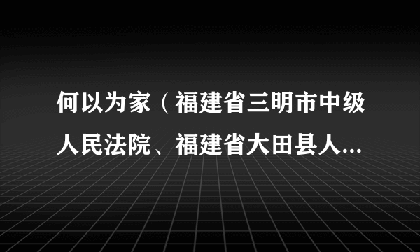 何以为家（福建省三明市中级人民法院、福建省大田县人民法院出品的微电影）