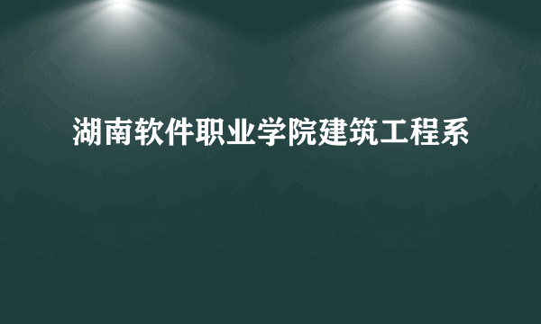 湖南软件职业学院建筑工程系