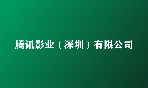 腾讯影业（深圳）有限公司