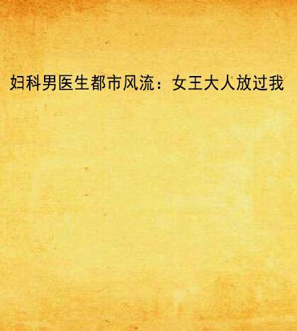 妇科男医生都市风流：女王大人放过我