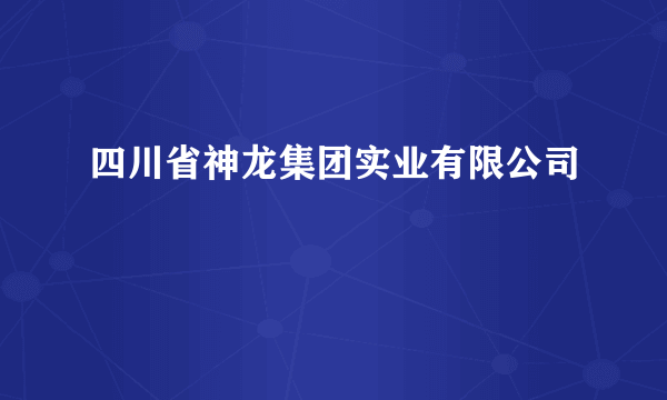 四川省神龙集团实业有限公司