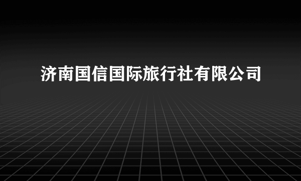 济南国信国际旅行社有限公司