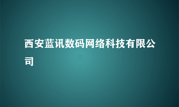 西安蓝讯数码网络科技有限公司