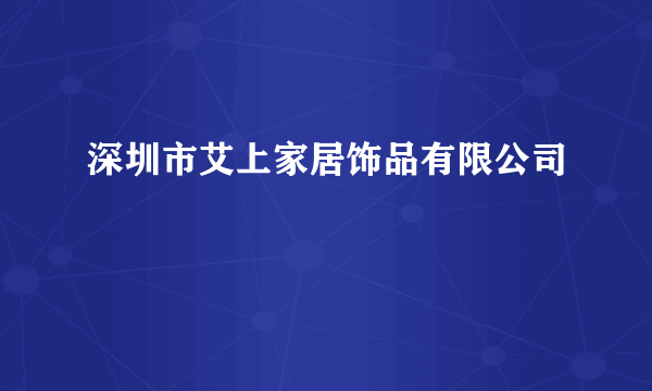 深圳市艾上家居饰品有限公司
