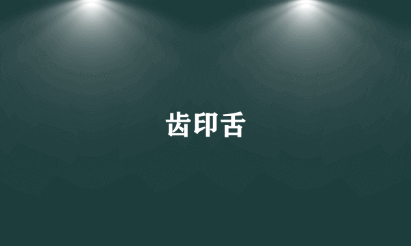 齿印舌