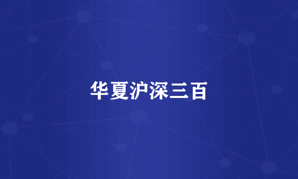 华夏沪深三百