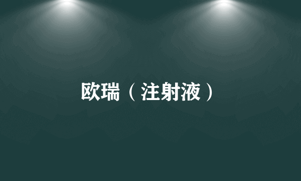 欧瑞（注射液）