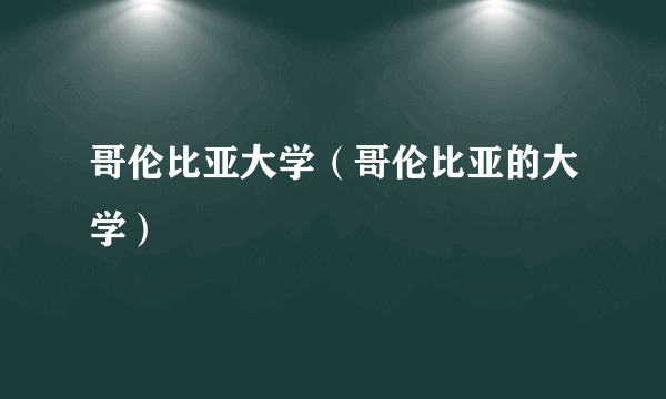 哥伦比亚大学（哥伦比亚的大学）