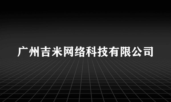 广州吉米网络科技有限公司