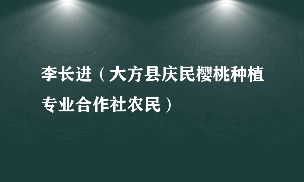 李长进（大方县庆民樱桃种植专业合作社农民）