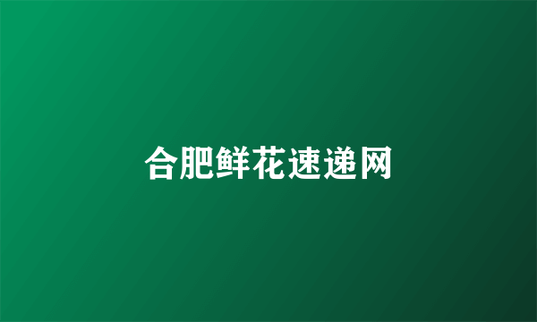 合肥鲜花速递网