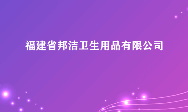 福建省邦洁卫生用品有限公司