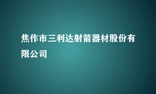 焦作市三利达射箭器材股份有限公司