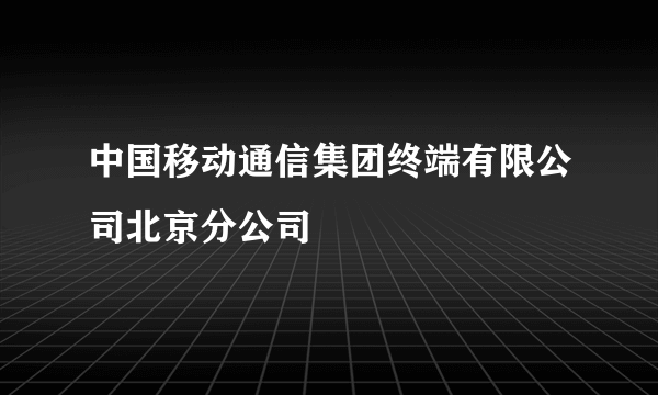 中国移动通信集团终端有限公司北京分公司