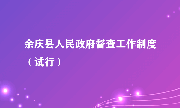 余庆县人民政府督查工作制度（试行）