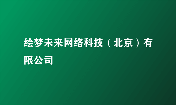 绘梦未来网络科技（北京）有限公司