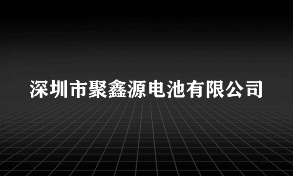 深圳市聚鑫源电池有限公司