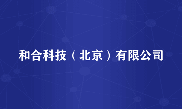 和合科技（北京）有限公司