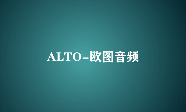 ALTO-欧图音频