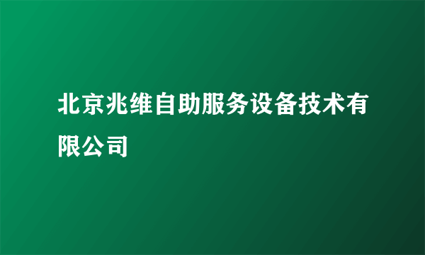 北京兆维自助服务设备技术有限公司