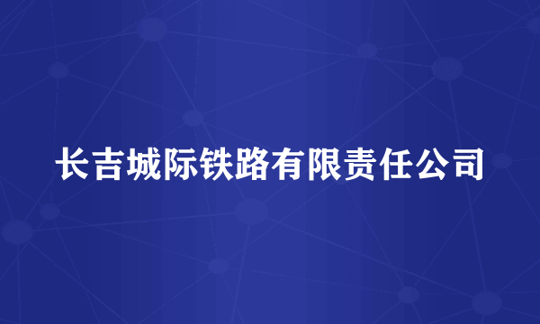 长吉城际铁路有限责任公司