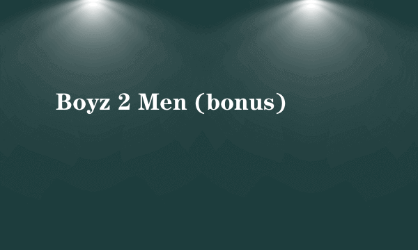 Boyz 2 Men (bonus)