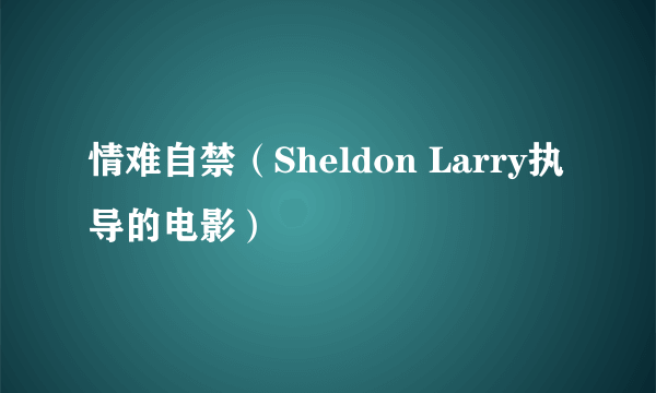 情难自禁（Sheldon Larry执导的电影）