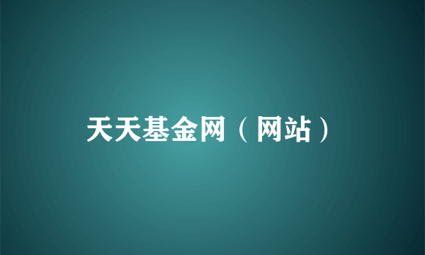 天天基金网（网站）