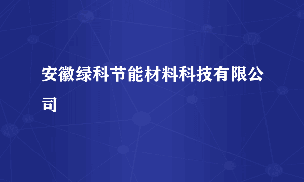 安徽绿科节能材料科技有限公司