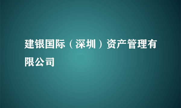 建银国际（深圳）资产管理有限公司