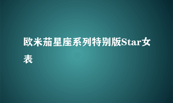 欧米茄星座系列特别版Star女表